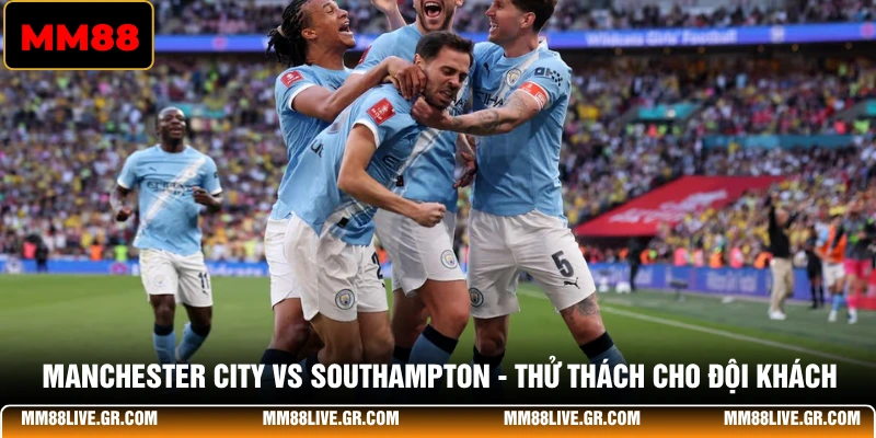 Manchester City Vs Southampton - Thử Thách Cho Đội Khách
