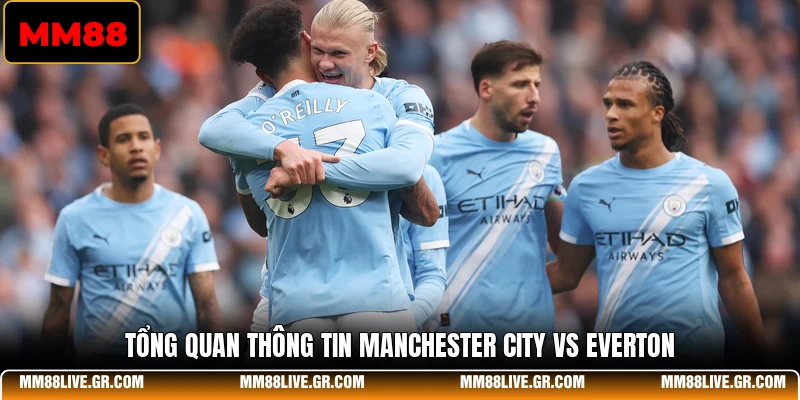 Tổng quan thông tin Manchester City vs Everton
