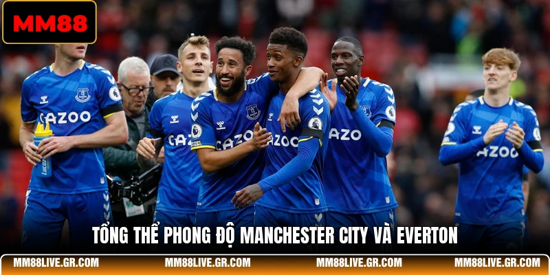 Tổng thể phong độ Manchester City và Everton
